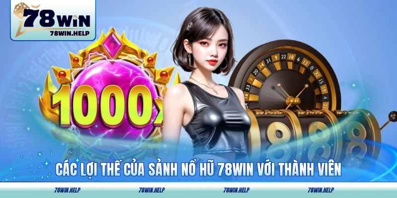 Các lợi thế của sảnh nổ hũ 78WIN với thành viên