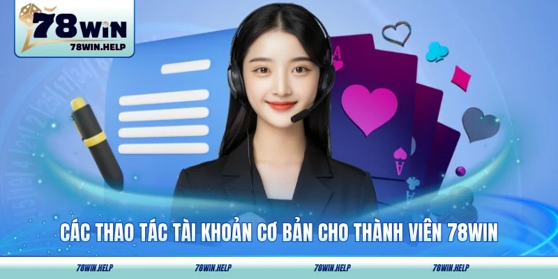 Các thao tác tài khoản cơ bản cho thành viên 78Win