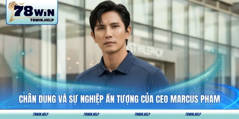 Chân dung và sự nghiệp ấn tượng của CEO Marcus Phạm