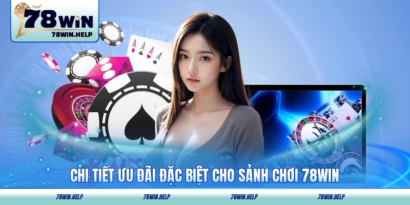 Chi tiết ưu đãi đặc biệt cho sảnh chơi 78WIN