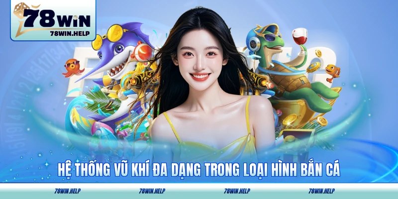 Hệ thống vũ khí đa dạng trong loại hình bắn cá