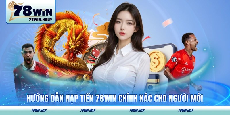 Hướng dẫn nạp tiền 78WIN chính xác cho người mới