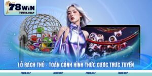 Lô Bạch Thủ - Toàn Cảnh Hình Thức Cược Trực Tuyến