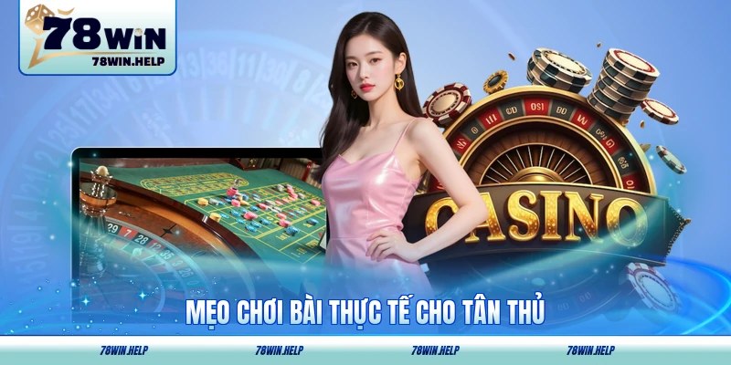Mẹo chơi bài thực tế cho tân thủ