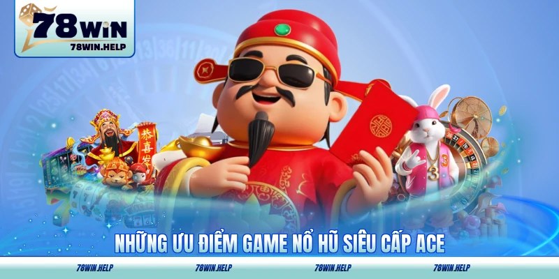 Những ưu điểm game nổ hũ Siêu Cấp ACE