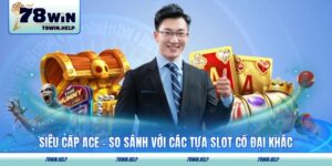 Siêu Cấp ACE - So Sánh Với Các Tựa Slot Cổ Đại Khác
