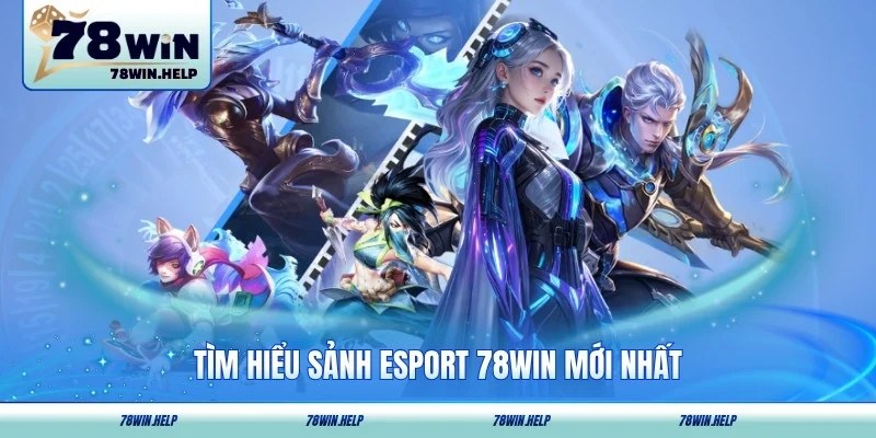 Tìm hiểu sảnh Esport 78WIN mới nhất