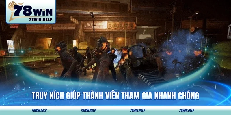 Truy Kích giúp thành viên tham gia nhanh chóng