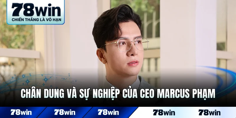 Chân dung và sự nghiệp ấn tượng của CEO Marcus Phạm